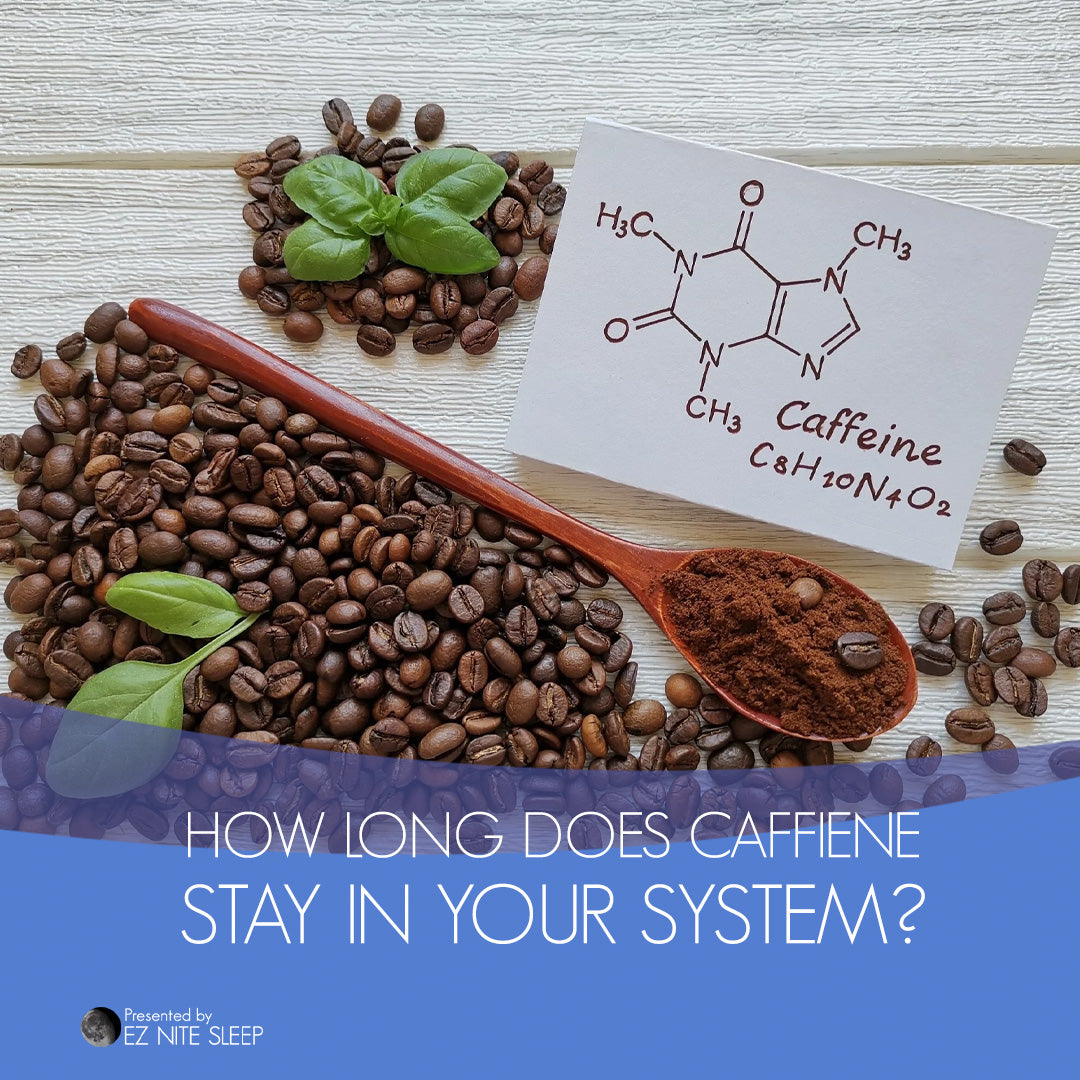 How Long Does Caffeine Stay In Your System And Affect Sleep EZ Nite How long does caffeine stay in your system and affect sleep ez nite
